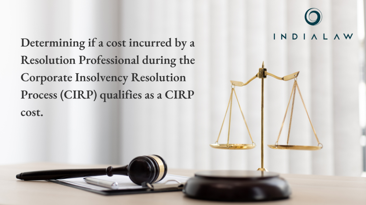 Determining if a cost incurred by a Resolution Professional during the Corporate Insolvency Resolution Process (CIRP) qualifies as a CIRP cost.