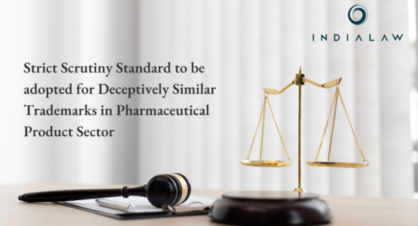 Strict Scrutiny Standard to be adopted for Deceptively Similar Trademarks in Pharmaceutical Product Sector