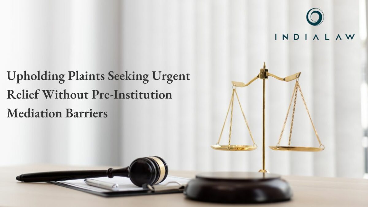 Upholding Plaints Seeking Urgent Relief Without Pre-Institution Mediation Barriers