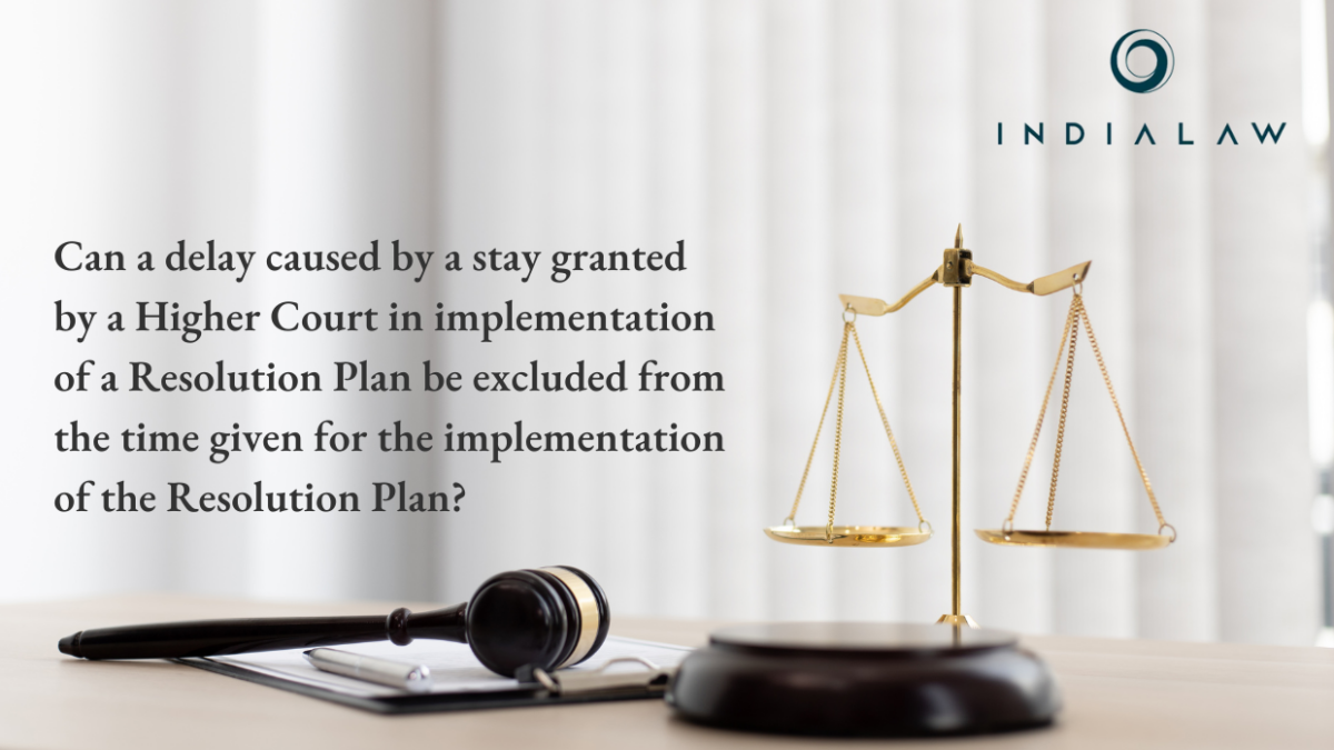 Can a delay caused by a stay granted by a Higher Court in implementation of a Resolution Plan be excluded from the time given for the implementation of the Resolution Plan