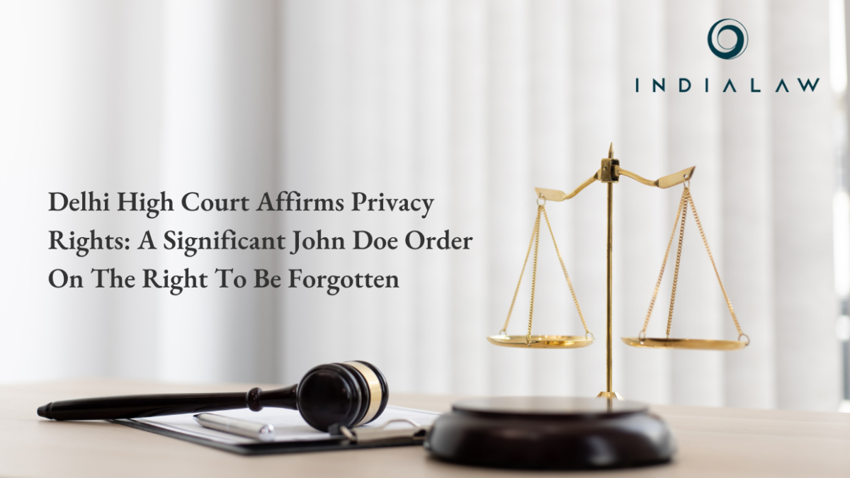 Delhi High Court Affirms Privacy Rights: A Significant John Doe Order On The Right To Be Forgotten