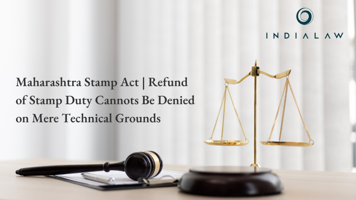 Maharashtra Stamp Act Refund of Stamp Duty Cannots Be Denied on Mere Technical Grounds