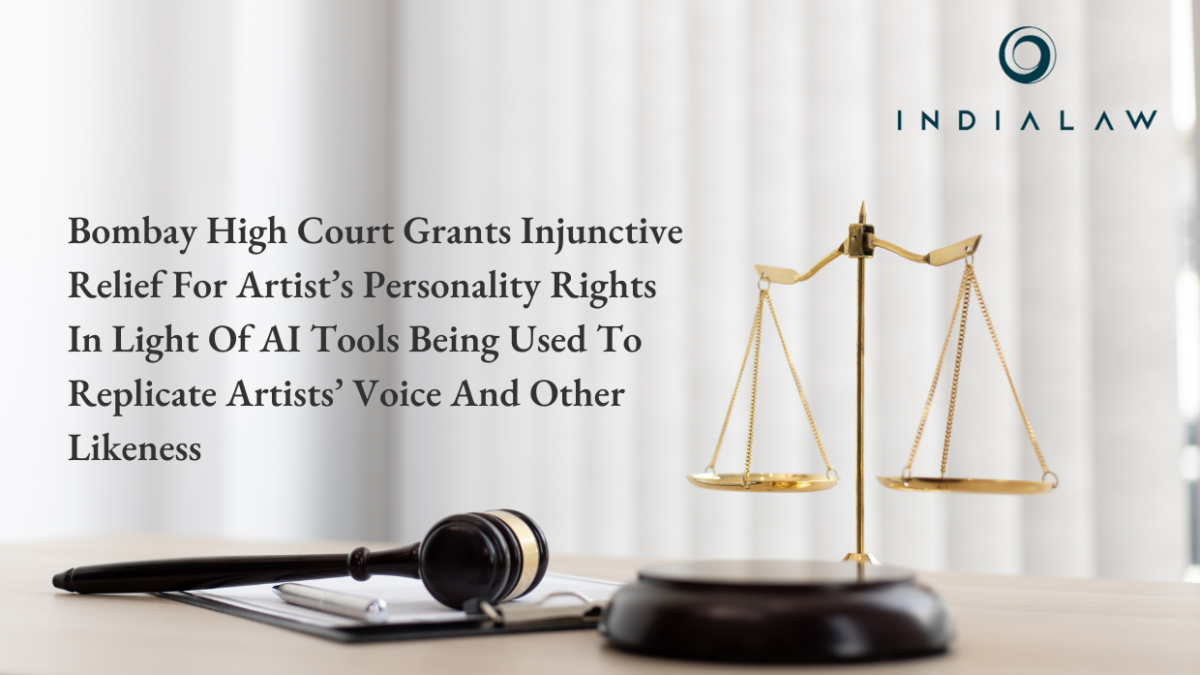 BOMBAY HIGH COURT GRANTS INJUNCTIVE RELIEF FOR ARTIST’S PERSONALITY RIGHTS IN LIGHT OF AI TOOLS BEING USED TO REPLICATE ARTISTS’ VOICE AND OTHER LIKENESS