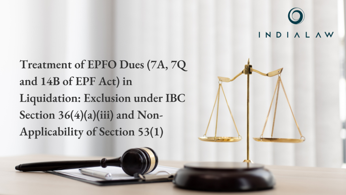 Treatment of EPFO Dues (7A, 7Q and 14B of EPF Act) in Liquidation Exclusion under IBC Section 36(4)(a)(iii) and Non-Applicability of Section 53(1)