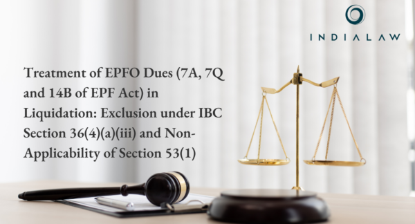 Treatment of EPFO Dues (7A, 7Q and 14B of EPF Act) in Liquidation Exclusion under IBC Section 36(4)(a)(iii) and Non-Applicability of Section 53(1)