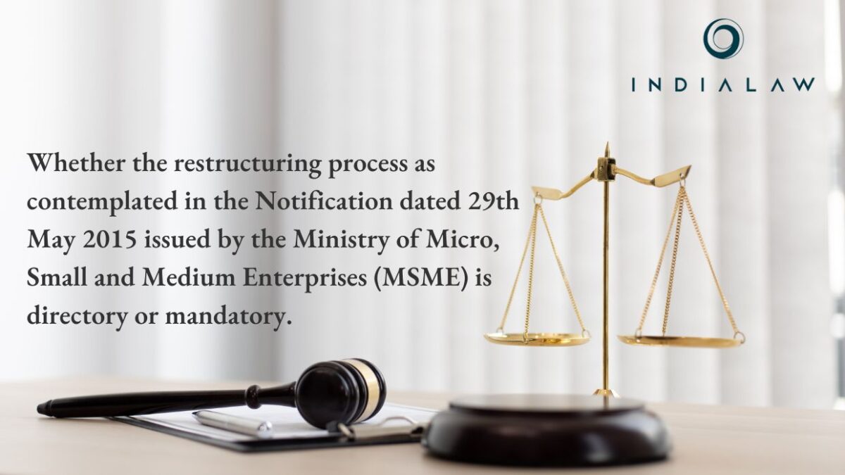 Whether the restructuring process as contemplated in the Notification dated 29th May 2015 issued by the Ministry of Micro, Small and Medium Enterprises (MSME) is directory or mandatory.