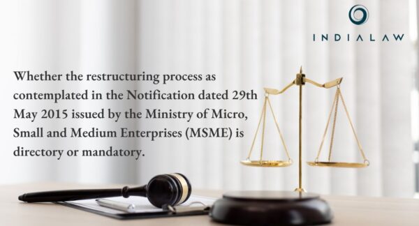 Whether the restructuring process as contemplated in the Notification dated 29th May 2015 issued by the Ministry of Micro, Small and Medium Enterprises (MSME) is directory or mandatory.