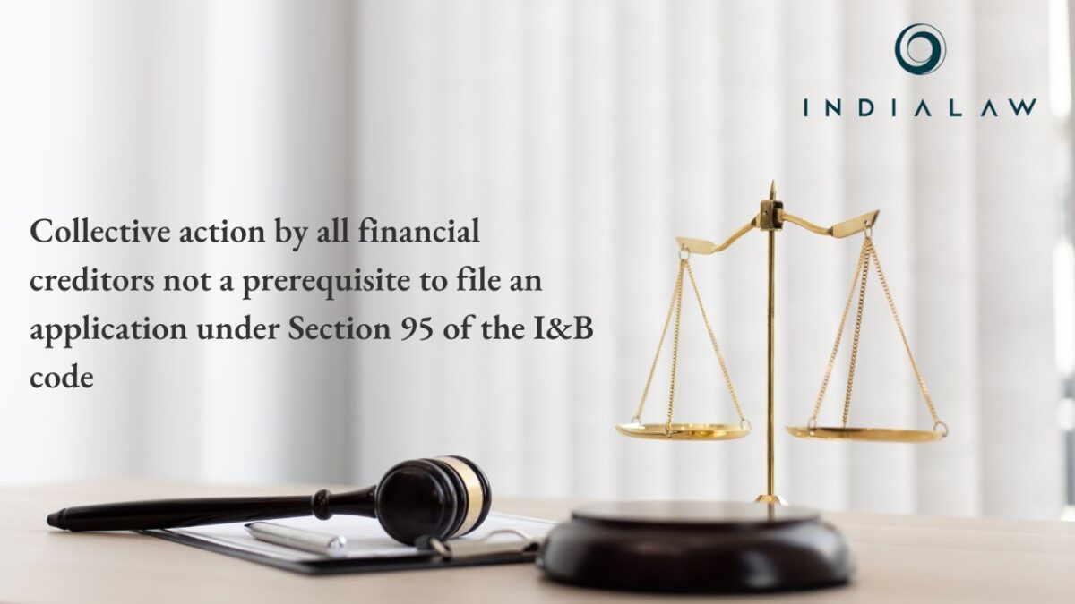 Collective action by all financial creditors not a prerequisite to file an application under Section 95 of the I&B code