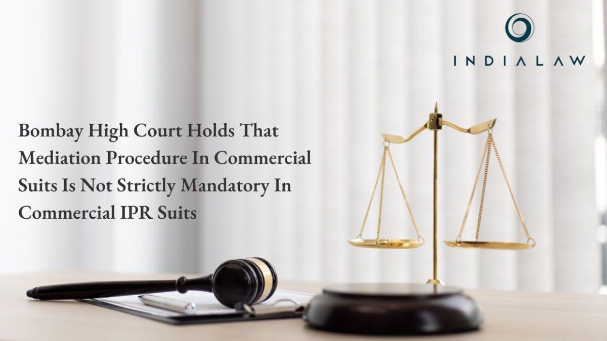 Bombay High Court Holds That Mediation Procedure In Commercial Suits Is Not Strictly Mandatory In Commercial IPR Suits