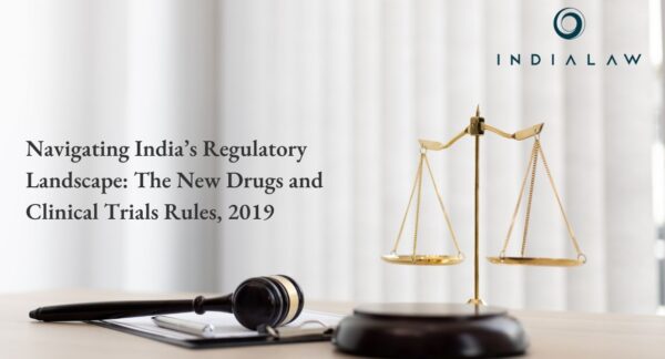 Navigating India’s Regulatory Landscape: The New Drugs and Clinical Trials Rules, 2019