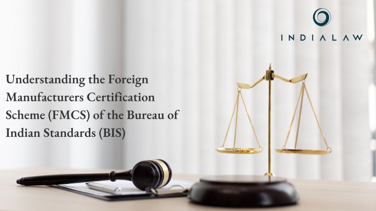 Understanding the Foreign Manufacturers Certification Scheme (FMCS) of the Bureau of Indian Standards (BIS)