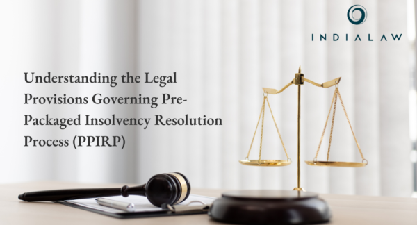 Understanding the Legal Provisions Governing Pre-Packaged Insolvency Resolution Process (PPIRP)