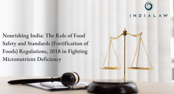 Nourishing India: The Role of Food Safety and Standards (Fortification of Foods) Regulations, 2018 in Fighting Micronutrient Deficiency